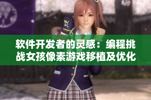 软件开发者的灵感：编程挑战女孩像素游戏移植及优化