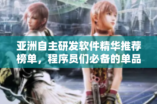亚洲自主研发软件精华推荐榜单，程序员们必备的单品推荐