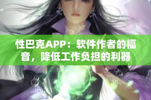 性巴克APP：软件作者的福音，降低工作负担的利器
