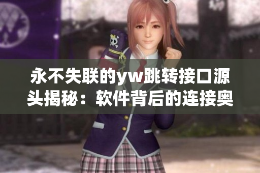 永不失联的yw跳转接口源头揭秘：软件背后的连接奥秘