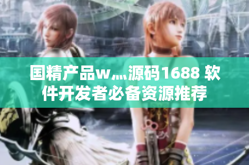 国精产品w灬源码1688 软件开发者必备资源推荐