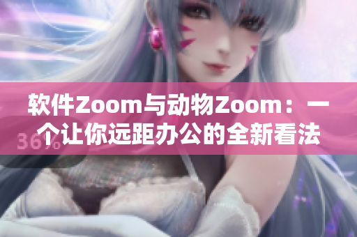软件Zoom与动物Zoom：一个让你远距办公的全新看法