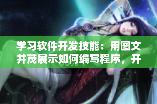 学习软件开发技能：用图文并茂展示如何编写程序，开发动态效果。