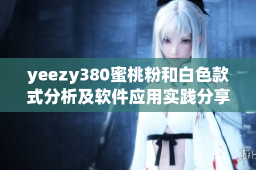 yeezy380蜜桃粉和白色款式分析及软件应用实践分享