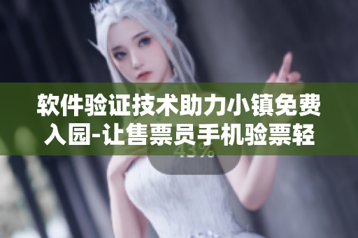 软件验证技术助力小镇免费入园-让售票员手机验票轻松快捷