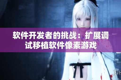 软件开发者的挑战：扩展调试移植软件像素游戏
