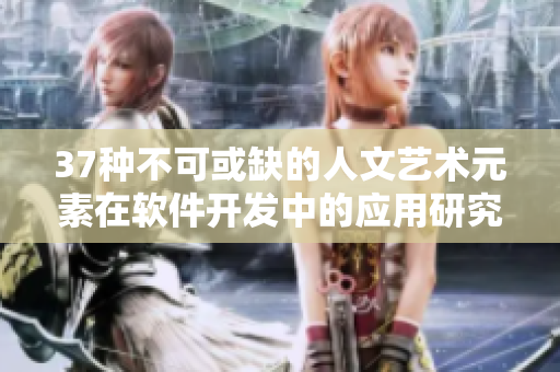 37种不可或缺的人文艺术元素在软件开发中的应用研究