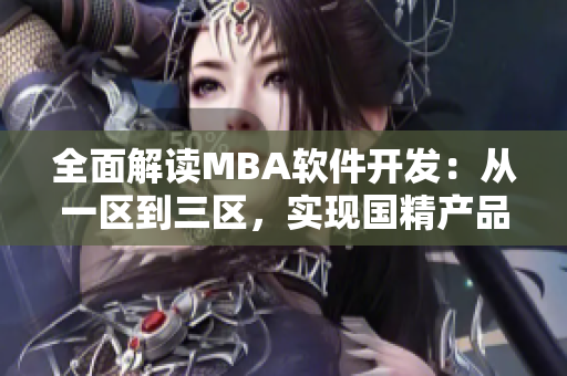 全面解读MBA软件开发：从一区到三区，实现国精产品智慧下载