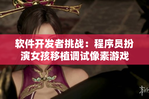 软件开发者挑战：程序员扮演女孩移植调试像素游戏