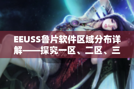 EEUSS鲁片软件区域分布详解——探究一区、二区、三区的特点