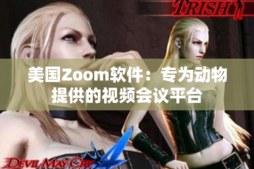 美国Zoom软件：专为动物提供的视频会议平台