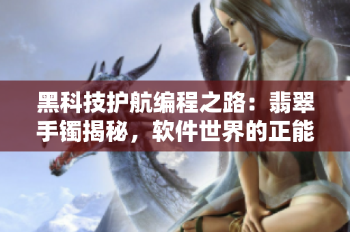 黑科技护航编程之路：翡翠手镯揭秘，软件世界的正能量航向