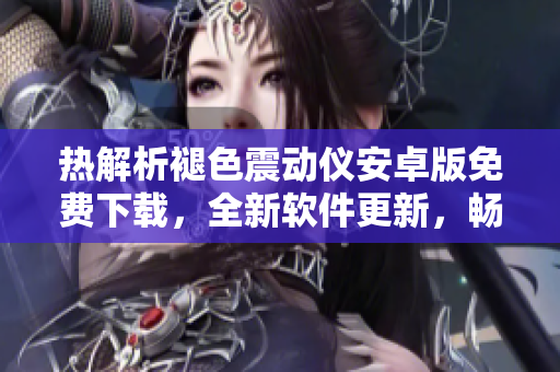 热解析褪色震动仪安卓版免费下载，全新软件更新，畅享科技乐趣