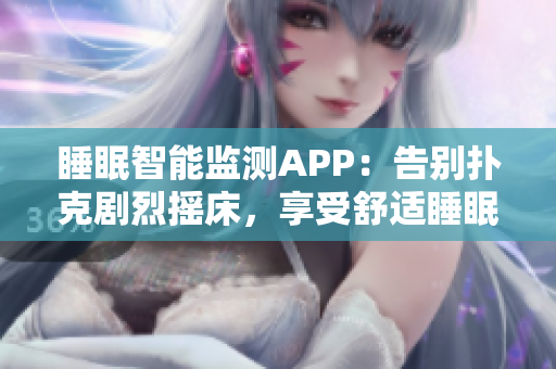 睡眠智能监测APP：告别扑克剧烈摇床，享受舒适睡眠体验