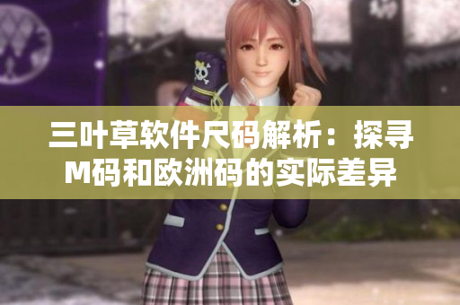 三叶草软件尺码解析：探寻M码和欧洲码的实际差异