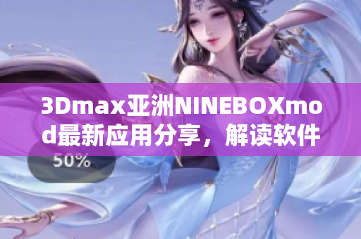 3Dmax亚洲NINEBOXmod最新应用分享，解读软件设计趋势