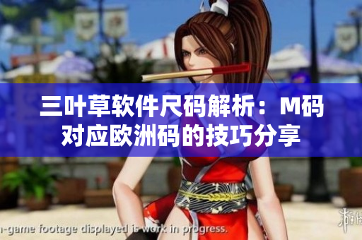 三叶草软件尺码解析：M码对应欧洲码的技巧分享