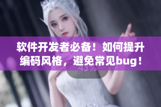 软件开发者必备！如何提升编码风格，避免常见bug！