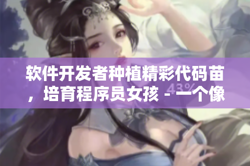 软件开发者种植精彩代码苗，培育程序员女孩 - 一个像素风格游戏