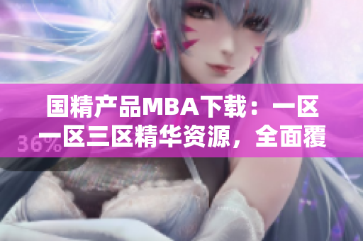 国精产品MBA下载：一区一区三区精华资源，全面覆盖软件知识