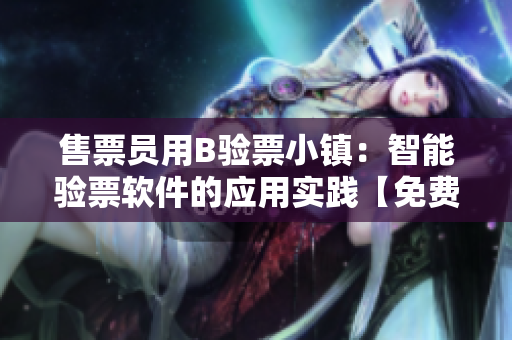 售票员用B验票小镇：智能验票软件的应用实践【免费阅读】