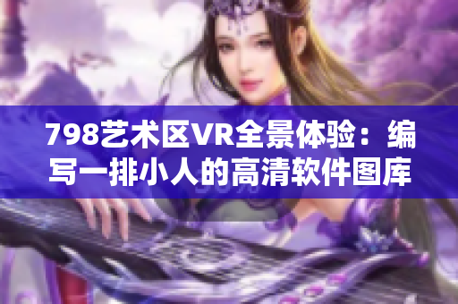 798艺术区VR全景体验：编写一排小人的高清软件图库