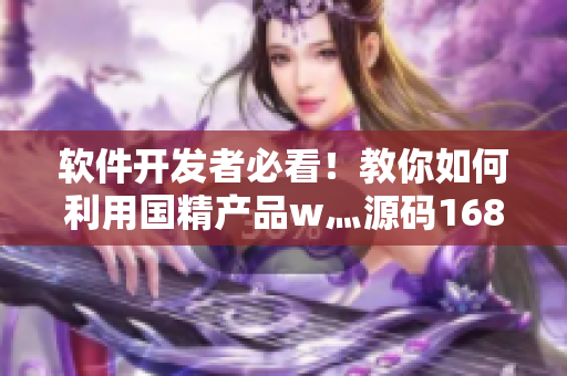 软件开发者必看！教你如何利用国精产品w灬源码1688打造高效软件