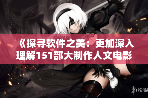 《探寻软件之美：更加深入理解151部大制作人文电影》