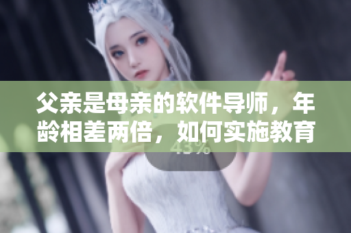 父亲是母亲的软件导师，年龄相差两倍，如何实施教育？