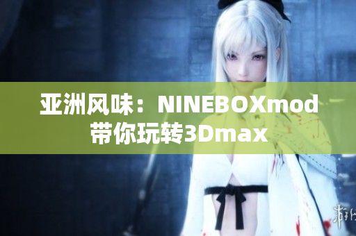 亚洲风味：NINEBOXmod带你玩转3Dmax
