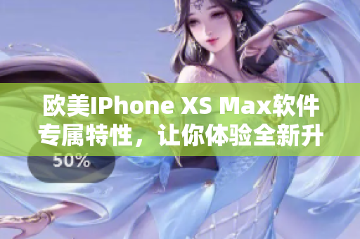 欧美IPhone XS Max软件专属特性，让你体验全新升级