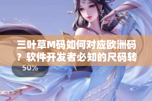 三叶草M码如何对应欧洲码？软件开发者必知的尺码转换技巧