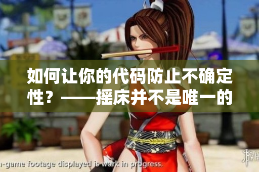 如何让你的代码防止不确定性？——摇床并不是唯一的解决方案