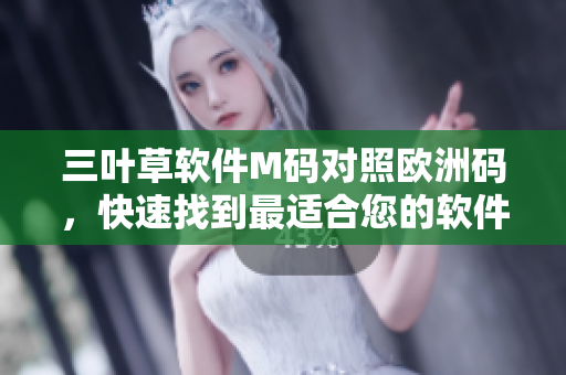 三叶草软件M码对照欧洲码，快速找到最适合您的软件尺码