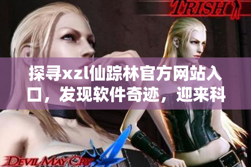 探寻xzl仙踪林官方网站入口，发现软件奇迹，迎来科技新视野