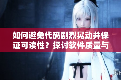 如何避免代码剧烈晃动并保证可读性？探讨软件质量与可维护性