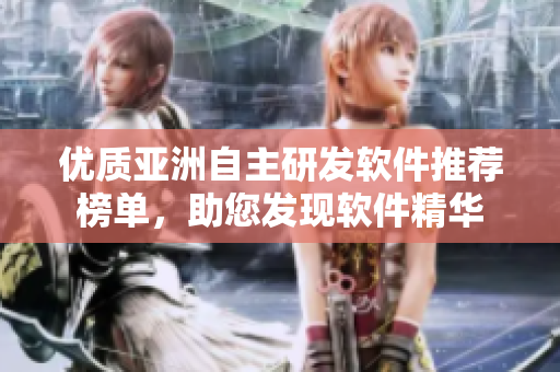 优质亚洲自主研发软件推荐榜单，助您发现软件精华