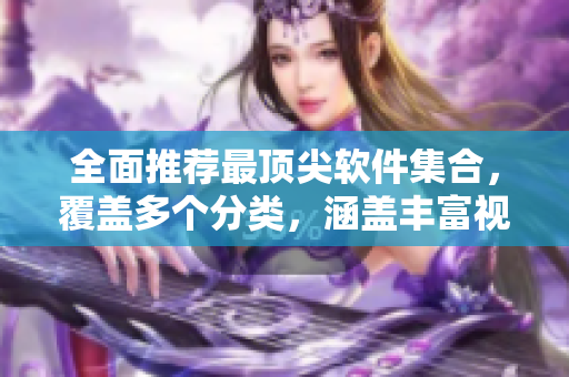 全面推荐最顶尖软件集合，覆盖多个分类，涵盖丰富视频资源
