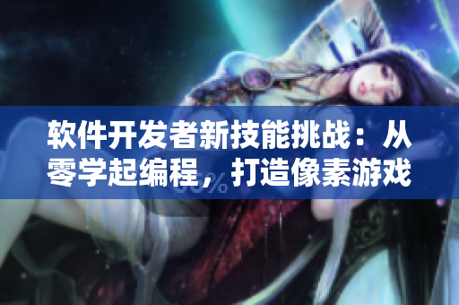 软件开发者新技能挑战：从零学起编程，打造像素游戏主题编辑器