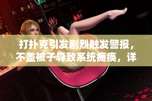 打扑克引发剧烈触发警报，不盖被子导致系统瘫痪，详见处理方法