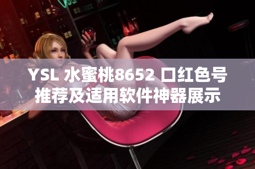 YSL 水蜜桃8652 口红色号推荐及适用软件神器展示