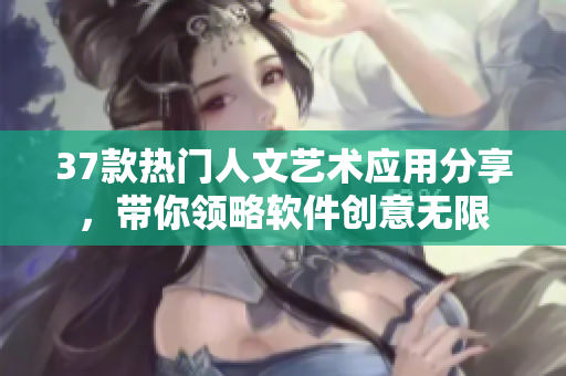 37款热门人文艺术应用分享，带你领略软件创意无限