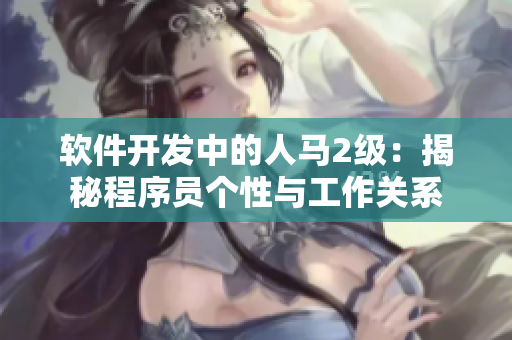 软件开发中的人马2级：揭秘程序员个性与工作关系