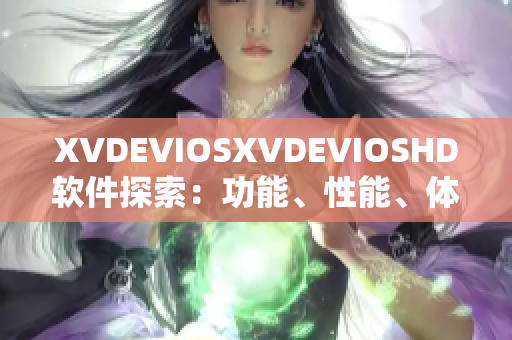 XVDEVIOSXVDEVIOSHD软件探索：功能、性能、体验全面解析