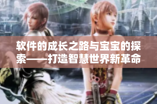 软件的成长之路与宝宝的探索——打造智慧世界新革命
