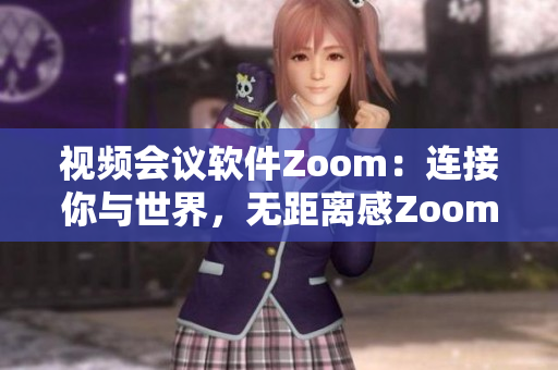 视频会议软件Zoom：连接你与世界，无距离感Zoom
