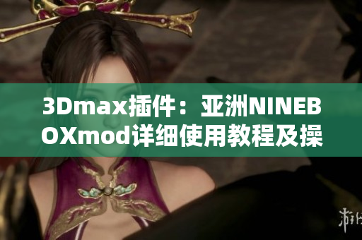 3Dmax插件：亚洲NINEBOXmod详细使用教程及操作技巧