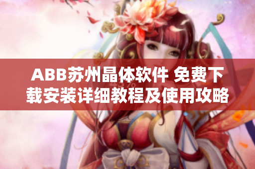 ABB苏州晶体软件 免费下载安装详细教程及使用攻略