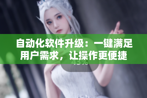 自动化软件升级：一键满足用户需求，让操作更便捷