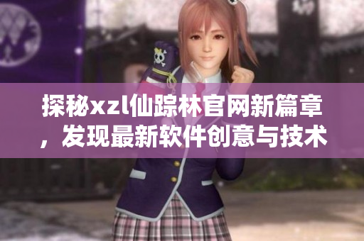 探秘xzl仙踪林官网新篇章，发现最新软件创意与技术革新